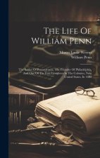 The Life Of William Penn: The Settler Of Pennsylvania, The Founder Of Philadelphia, And One Of The First Lawgivers In The Colonies, Now United S