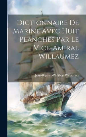 Dictionnaire De Marine Avec Huit Planches Par Le Vice-Amiral Willaumez