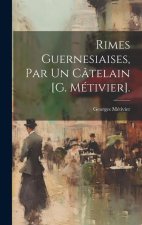 Rimes Guernesiaises, Par Un Câtelain [G. Métivier].