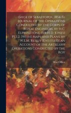 (Siege of Sebastopol, 1854-5). Journal of the Operations Conducted by the Corps of Royal Engineers, by H.C. Elphinstone (Sir H.D. Jones) Pt.1,2. [With