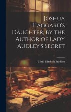 Joshua Haggard's Daughter, by the Author of Lady Audley's Secret