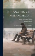 The Anatomy of Melancholy ...: To Which Is Prefixed, a Satyricall Preface