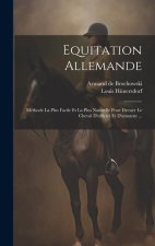 Equitation Allemande: Méthode La Plus Facile Et La Plus Naturelle Pour Dresser Le Cheval D'officier Et D'amateur ...