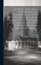 La Vie De Saint Jean-françois Regis... Augmentee En Cette Nouvelle Edition, De La Pratique D'une Neuvaine ? Son Honneur. Et Neuf Meditations Sur Ses P