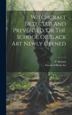 Witchcraft Detected And Prevented, Or The School Of Black Art Newly Opened