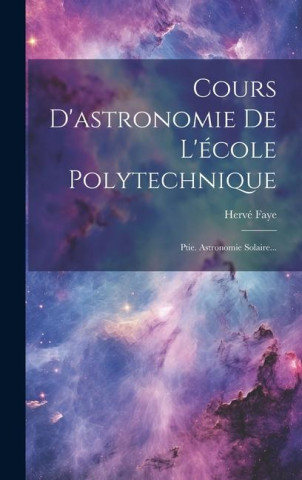 Cours D'astronomie De L'école Polytechnique: Ptie. Astronomie Solaire...