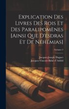 Explication Des Livres Des Rois Et Des Paralipom?nes [ainsi Que D'esdras Et De Néhémias]; Volume 2
