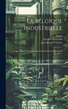 La Belgique Industrielle: Compte Rendu De L'exposition Des Produits De L'industrie En 1835...