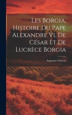 Les Borgia, Histoire Du Pape Alexandre Vi, De César Et De Lucr?ce Borgia
