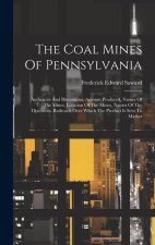 The Coal Mines Of Pennsylvania: Anthracite And Bituminous. Amount Produced, Names Of The Mines, Location Of The Mines, Names Of The Operators. Railroa