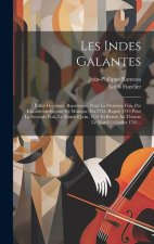 Les Indes Galantes: Ballet-héro?que, Représenté, Pour La Premiere Fois, Par L'academie-royale De Musique, En 1735. Repris 1743 Pour La Sec