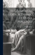 The Immortal Hour, A Drama, By Fiona Macleod
