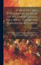 A Military and Topographical Atlas of the United States; Including the British Possessions & Florida: Comprehending 1. Map and Description of the Seat