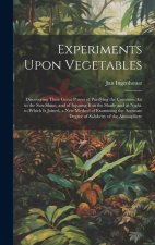 Experiments Upon Vegetables: Discovering Their Great Power of Purifying the Common Air in the Sun-Shine, and of Injuring It in the Shade and at Nig