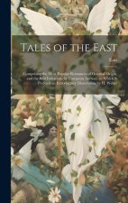 Tales of the East: Comprising the Most Popular Romances of Oriental Origin, and the Best Imitations by European Authors. to Which Is Pref