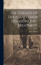 The Diseases of Dogs, and Their Homoeopathic Treatment