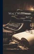 Walt Whitman: His Life and Work