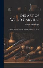 The art of Wood Carving: Practical Hints to Amateurs and a Short History of the Art