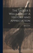 The Sadler S Wells Ballet A History And Appreciation
