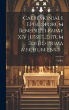 Caeremoniale Episcoporum Benedicti Papae Xiv Jussu Editum Editio Prima Mechliniensis...