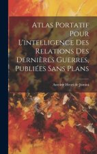 Atlas Portatif Pour L'intelligence Des Relations Des Derni?res Guerres, Publiées Sans Plans