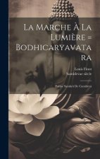 La Marche ? La Lumi?re = Bodhicaryavatara: Po?me Sanskrit De Cantideva
