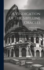 A Vindication Of The Sibylline Oracles: To Wihich Are Added The Genuine Oracles Themselves: With The Ancient Citations From Them