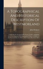 A Topographical And Historical Description Of Westmorland: Containing An Account Of Its Towns, Castles, Antiquities, [etc.], Accompanied With Biograph