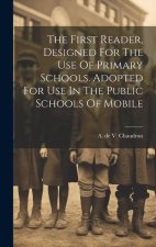 The First Reader, Designed For The Use Of Primary Schools. Adopted For Use In The Public Schools Of Mobile