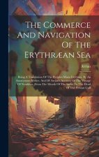 The Commerce And Navigation Of The Erythr?an Sea: Being A Translation Of The Periplus Maris Erythr?i, By An Anonymous Writer, And Of Arrian's Account