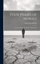 Four Phases of Morals: Socrates, Aristotle, Christianity, Utilitarianism