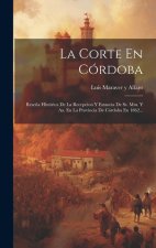 La Corte En Córdoba: Rese?a Histórica De La Recepcion Y Estancia De Ss. Mm. Y Aa. En La Provincia De Córdoba En 1862...
