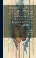 Oeuvres Compl?tes De Bichat Avec Les Notes Et Additions Du Professeur Béclard, De M. Blandin Et De M. Magendie...
