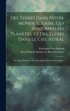 Des Terres Dans Notre Monde Solaire, Qui Sont Appelées Plan?tes, Et Des Terres Dans Le Ciel Astral: De Leurs Habitants, De Leurs Esprits Et De Leurs A