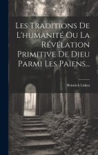 Les Traditions De L'humanité Ou La Révélation Primitive De Dieu Parmi Les Pa?ens...