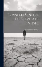 L. Ann?i Senec? ... De Brevitate Vit?...