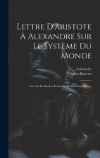 Lettre D'aristote ? Alexandre Sur Le Syst?me Du Monde: Avec La Traduction Française Et Des Remarques...