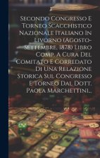 Secondo Congresso E Torneo Scacchistico Nazionale Italiano In Livorno (agosto-settembre, 1878) Libro Comp. A Cura Del Comitato E Corredato Di Una Rela