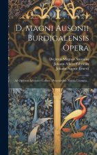 D. Magni Ausonii Burdigalensis Opera: Ad Optimas Editiones Collata: Praemittitur Notitia Literaria...