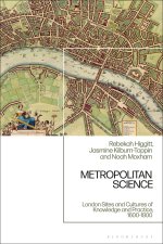Metropolitan Science: London Sites and Cultures of Knowledge and Practice, 1600-1800