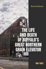 The Life and Death of Buffalo's Great Northern Grain Elevator: 1897-2023