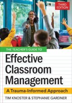The Teacher's Guide for Effective Classroom Management: A Trauma-Informed Approach