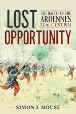 Lost Opportunity: The Battle of the Ardennes 22 August 1914