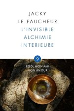 L'invisible Alchimie Intérieure: Opus 9 - Ego, mon Ami, mon Amour