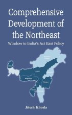 Comprehensive Development of the Northeast: Window to India's Act East Policy