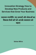 Innovation Strategy How to Develop New Products and Services that Grow Your Business