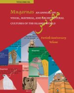 Muqarnas, an Annual on Visual, Material, and Architectural Cultures of the Islamic World: Fortieth Anniversary Volume