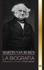 Martin Van Buren: La biografía del abogado, diplomático y Presidente estadounidense que derrotó a la política