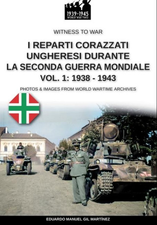 I reparti ungheresi durante la Seconda Guerra Mondiale - Vol. 1: 1938-1943