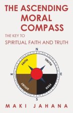 The Ascending Moral Compass: The Key to Spiritual Faith and Truth